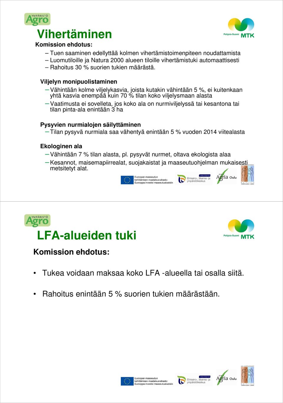 ala on nurmiviljelyssä tai kesantona tai tilan pinta-ala enintään 3 ha Pysyvien nurmialojen säilyttäminen Tilan pysyvä nurmiala saa vähentyä enintään 5 % vuoden 2014 viitealasta Ekologinen ala