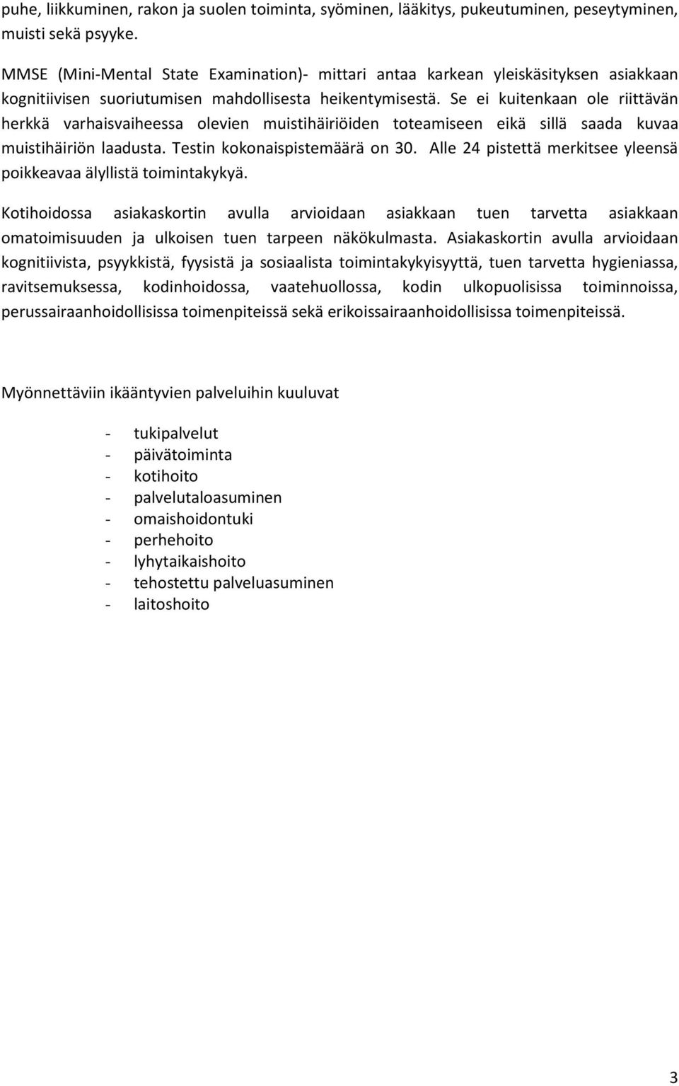 Se ei kuitenkaan ole riittävän herkkä varhaisvaiheessa olevien muistihäiriöiden toteamiseen eikä sillä saada kuvaa muistihäiriön laadusta. Testin kokonaispistemäärä on 30.