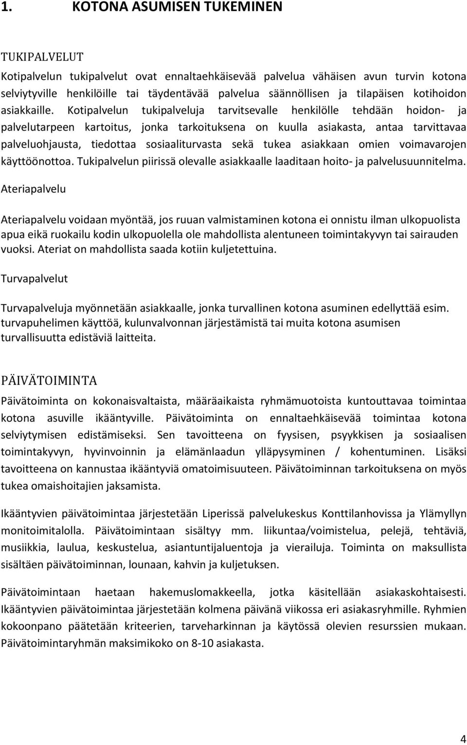 Kotipalvelun tukipalveluja tarvitsevalle henkilölle tehdään hoidon- ja palvelutarpeen kartoitus, jonka tarkoituksena on kuulla asiakasta, antaa tarvittavaa palveluohjausta, tiedottaa sosiaaliturvasta