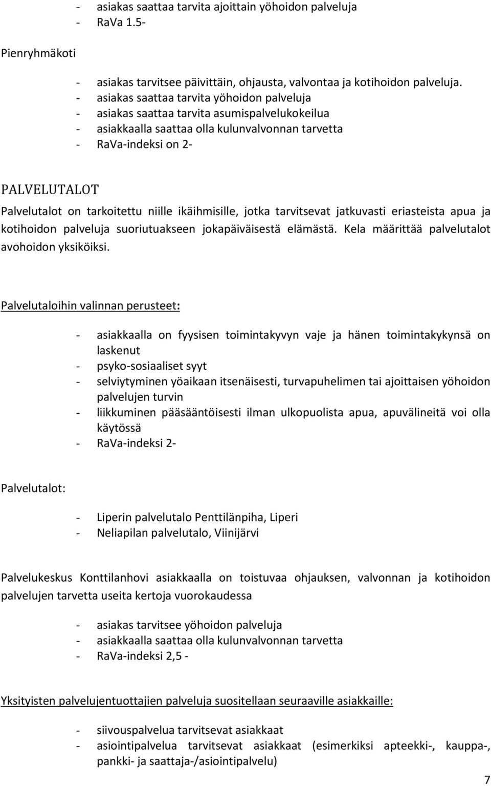 tarkoitettu niille ikäihmisille, jotka tarvitsevat jatkuvasti eriasteista apua ja kotihoidon palveluja suoriutuakseen jokapäiväisestä elämästä. Kela määrittää palvelutalot avohoidon yksiköiksi.