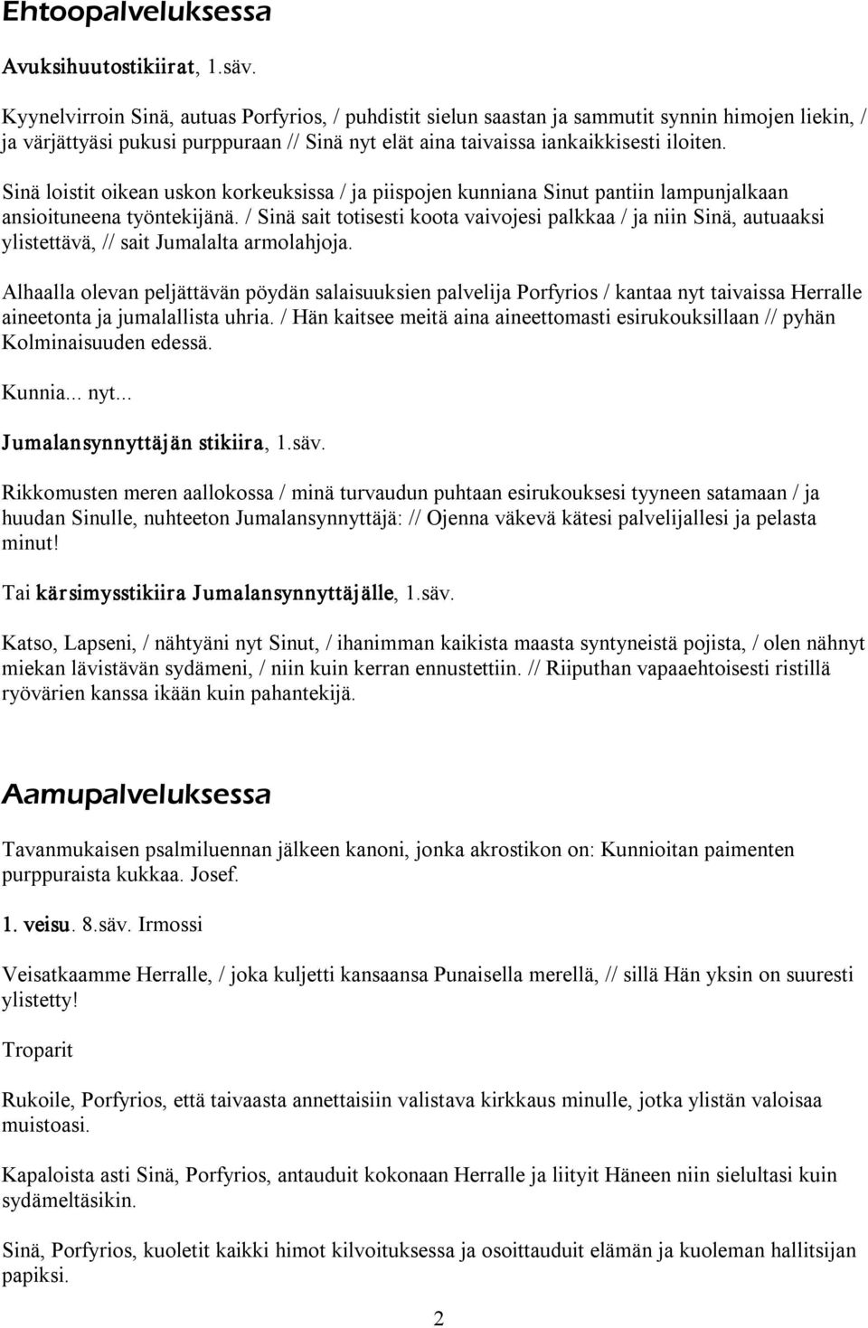 Sinä loistit oikean uskon korkeuksissa / ja piispojen kunniana Sinut pantiin lampunjalkaan ansioituneena työntekijänä.