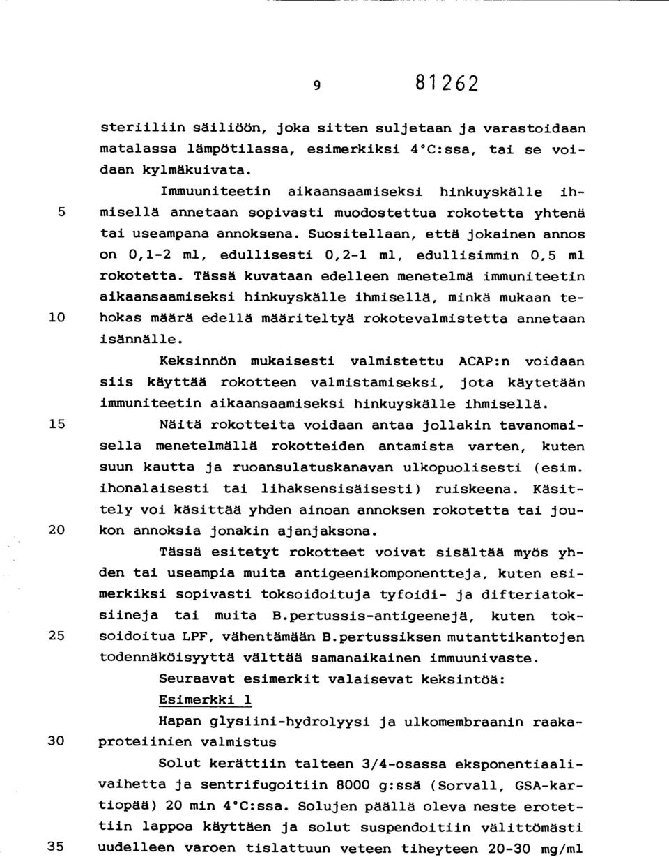 Suositellaan, että jokainen annos on 0,1-2 ml, edullisesti 0,2-1 ml, edullisimmin 0,5 ml rokotetta.