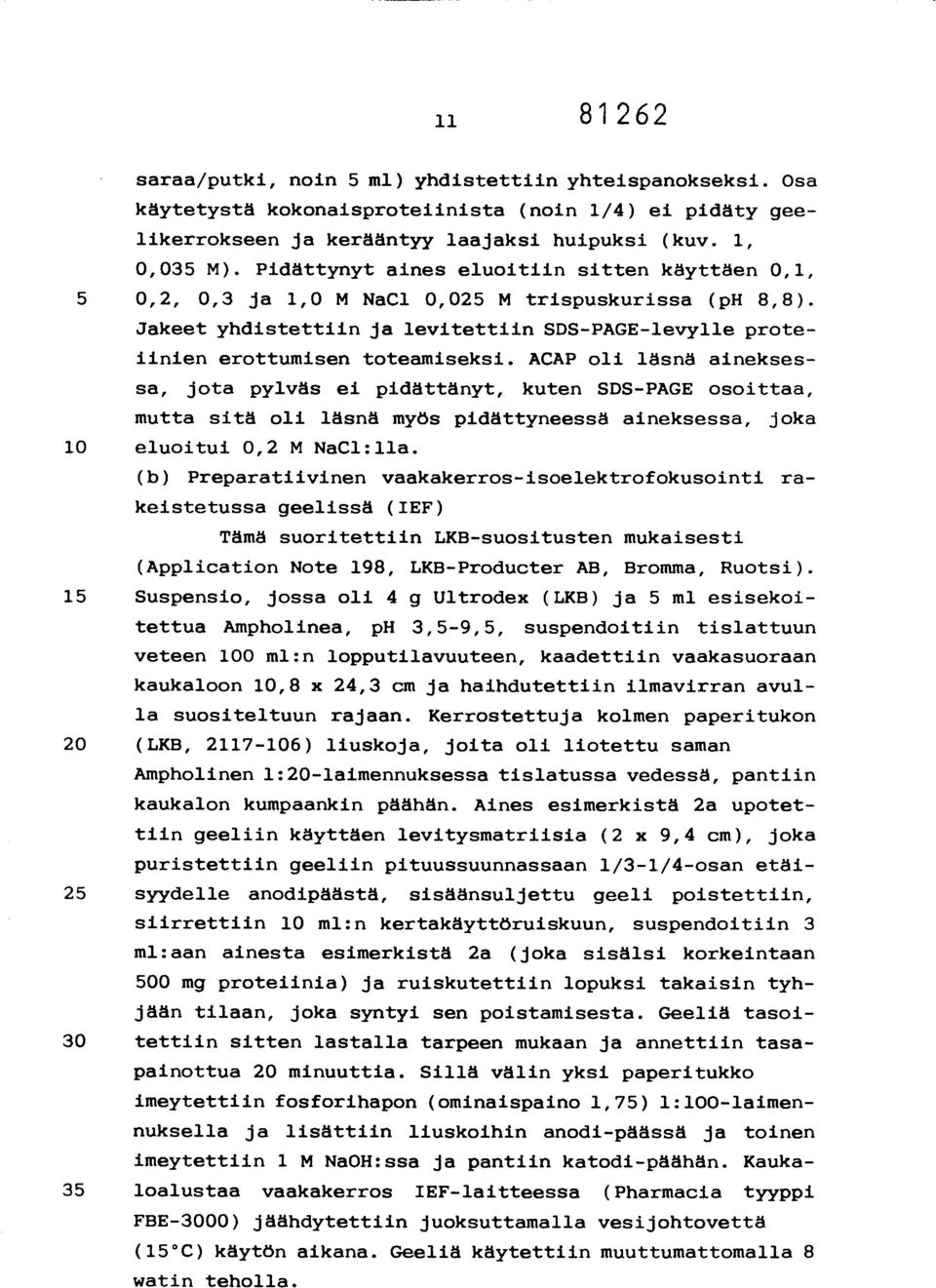 ACAP oli läsnä aineksessa, jota pylväs ei pidättänyt, kuten SDS-PAGE osoittaa, mutta sitä oli läsnä myös pidättyneessä aineksessa, joka 10 eluoitui 0,2 M NaC1:lla.