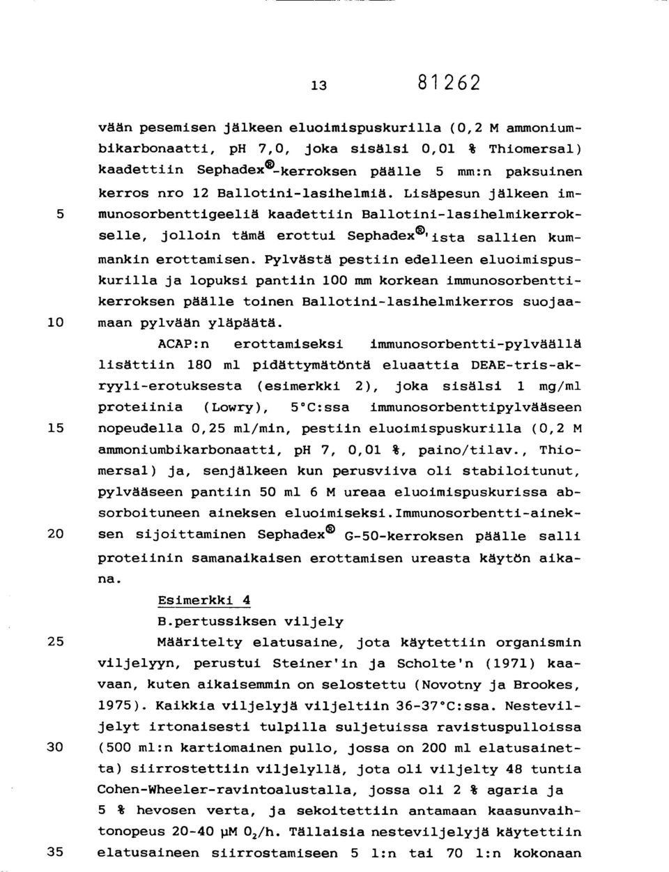Pylvästä pestiin edelleen eluoimispuskurilla ja lopuksi pantiin 100 mm korkean immunosorbenttikerroksen päälle toinen Ballotini-lasihelmikerros suojaa- 10 maan pylvään yläpäätä.