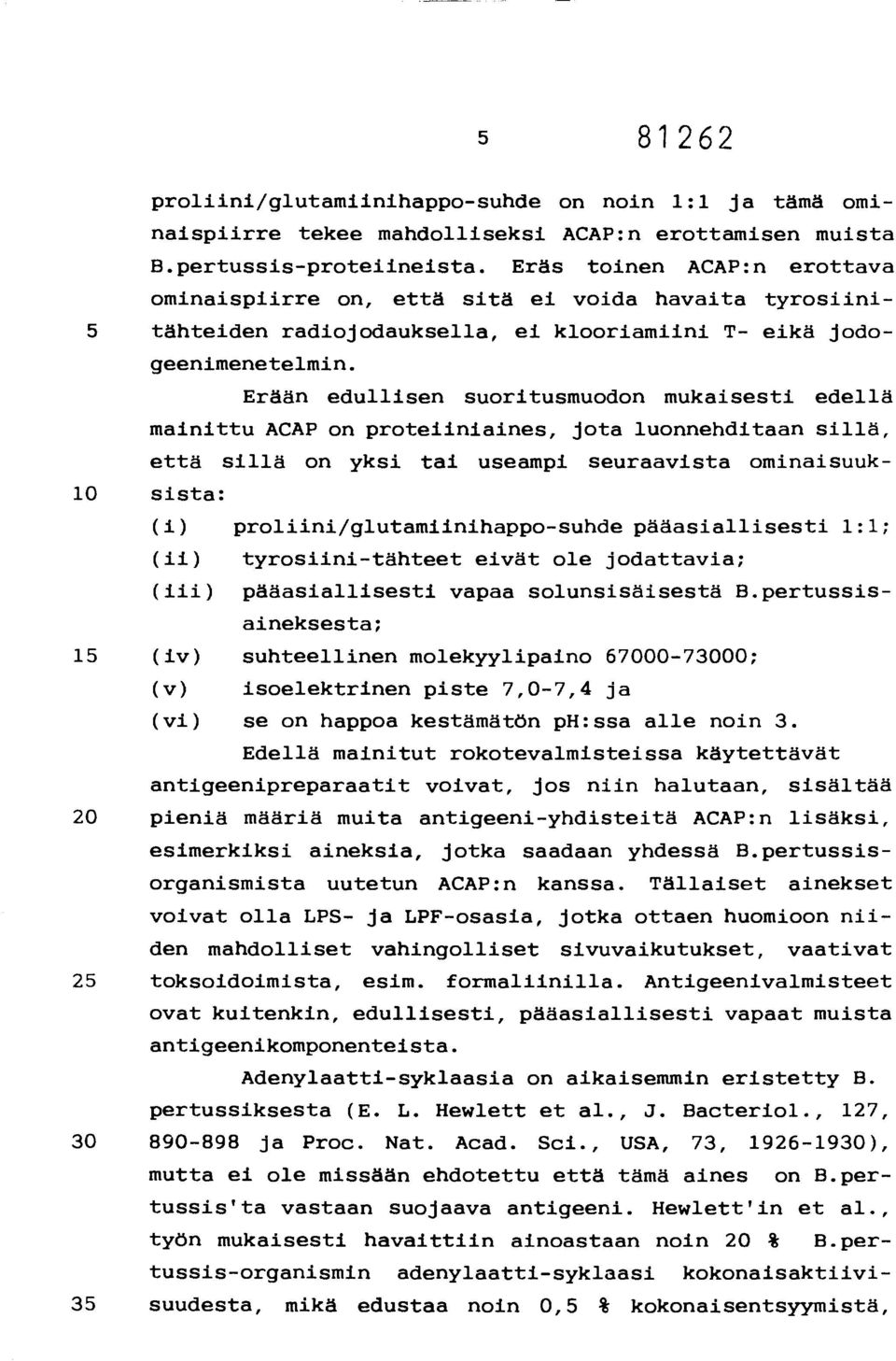 Erään edullisen suoritusmuodon mukaisesti edellä mainittu ACAP on proteiiniaines, jota luonnehditaan sillä, että sillä on yksi tai useampi seuraavista ominaisuuk- 10 sista: (i)
