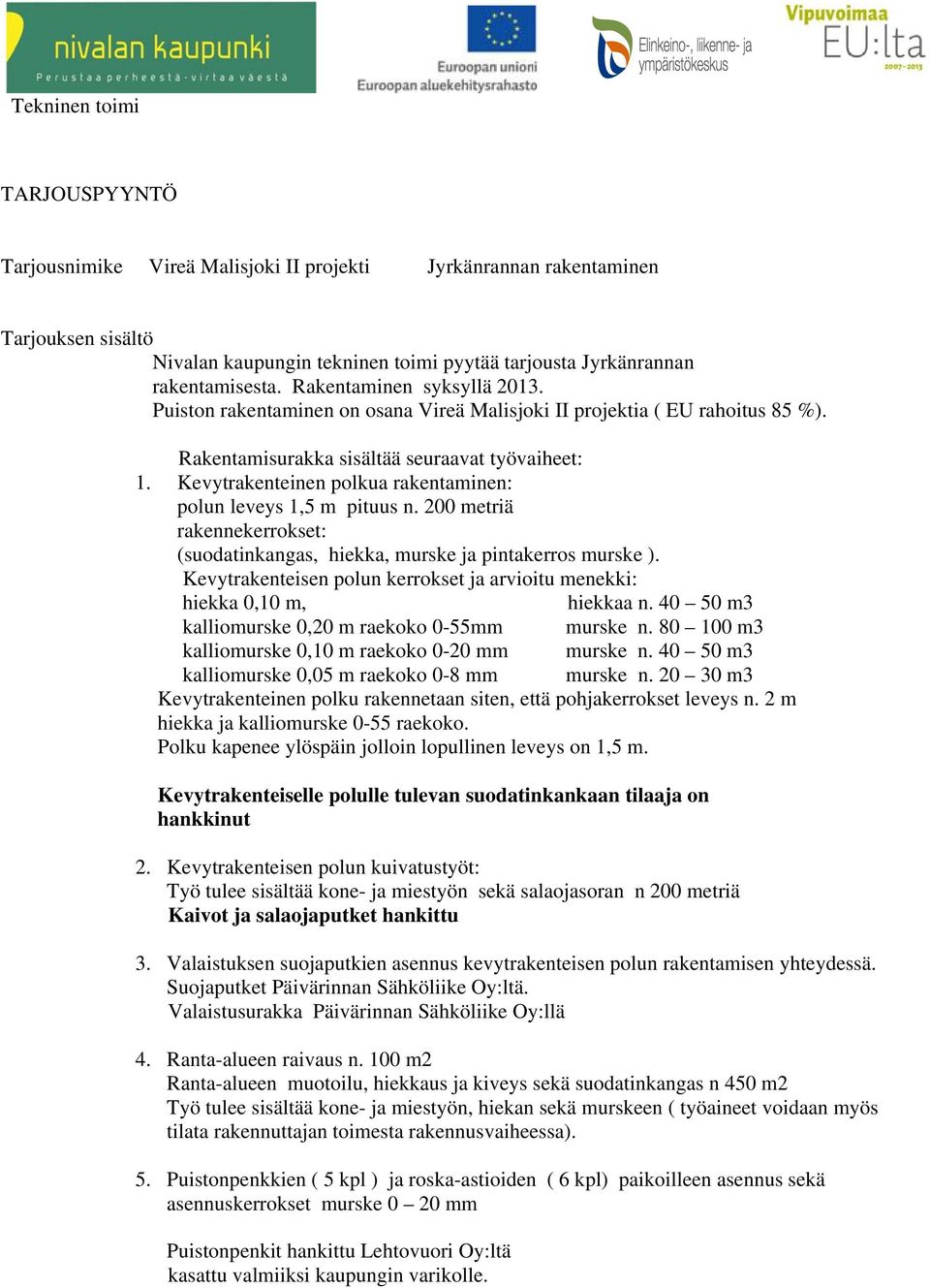 Kevytrakenteinen polkua rakentaminen: polun leveys 1,5 m pituus n. 200 metriä rakennekerrokset: (suodatinkangas, hiekka, murske ja pintakerros murske ).