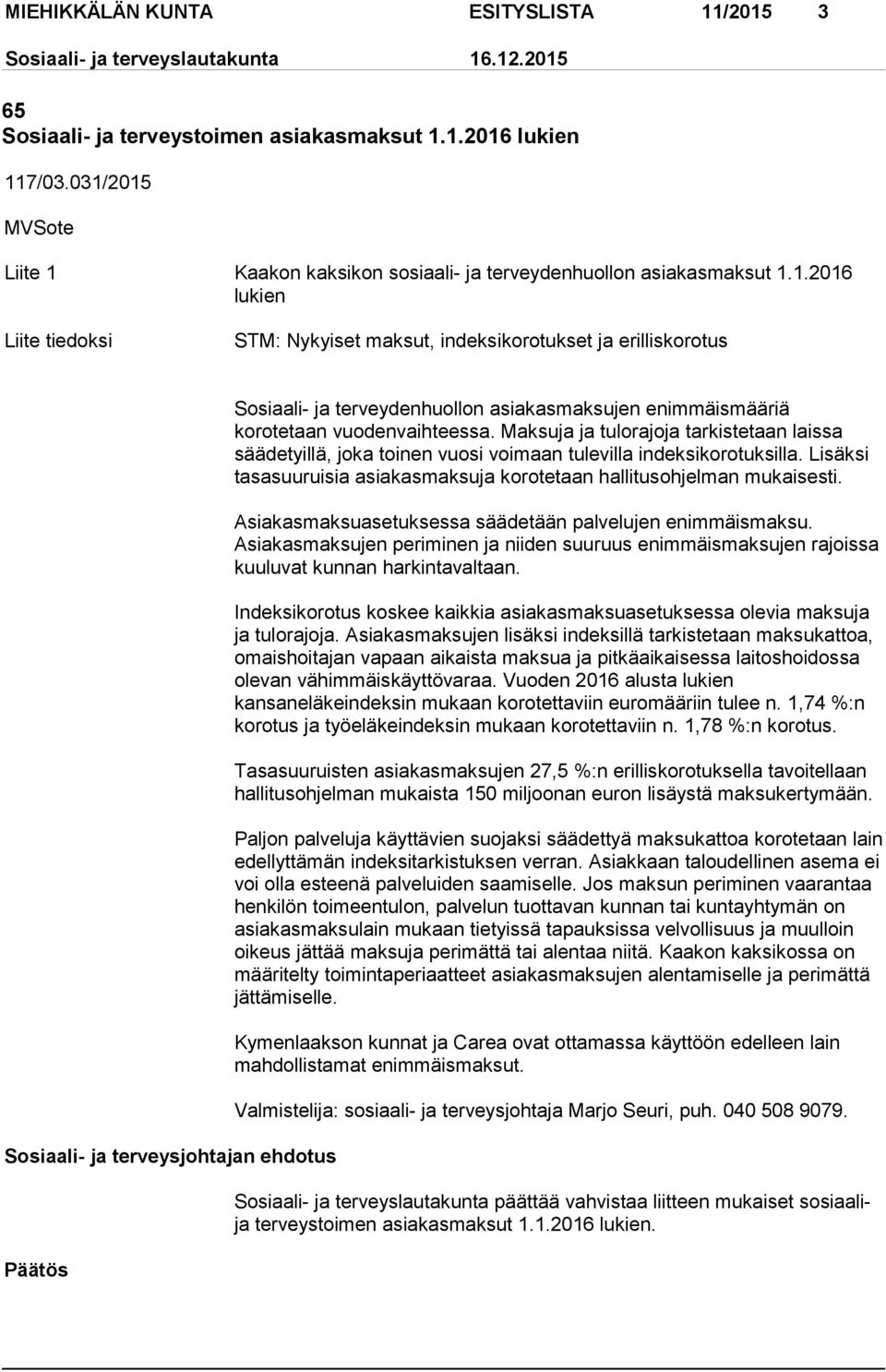 Maksuja ja tulorajoja tarkistetaan laissa säädetyillä, joka toinen vuosi voimaan tulevilla indeksikorotuksilla. Lisäksi tasasuuruisia asiakasmaksuja korotetaan hallitusohjelman mukaisesti.