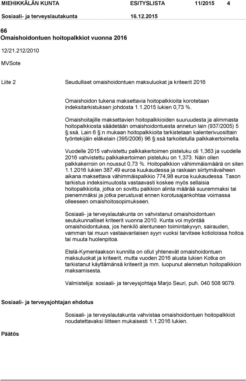 Omaishoitajille maksettavien hoitopalkkioiden suuruudesta ja alimmasta hoitopalkkiosta säädetään omaishoidontuesta annetun lain (937/2005) 5 :ssä.