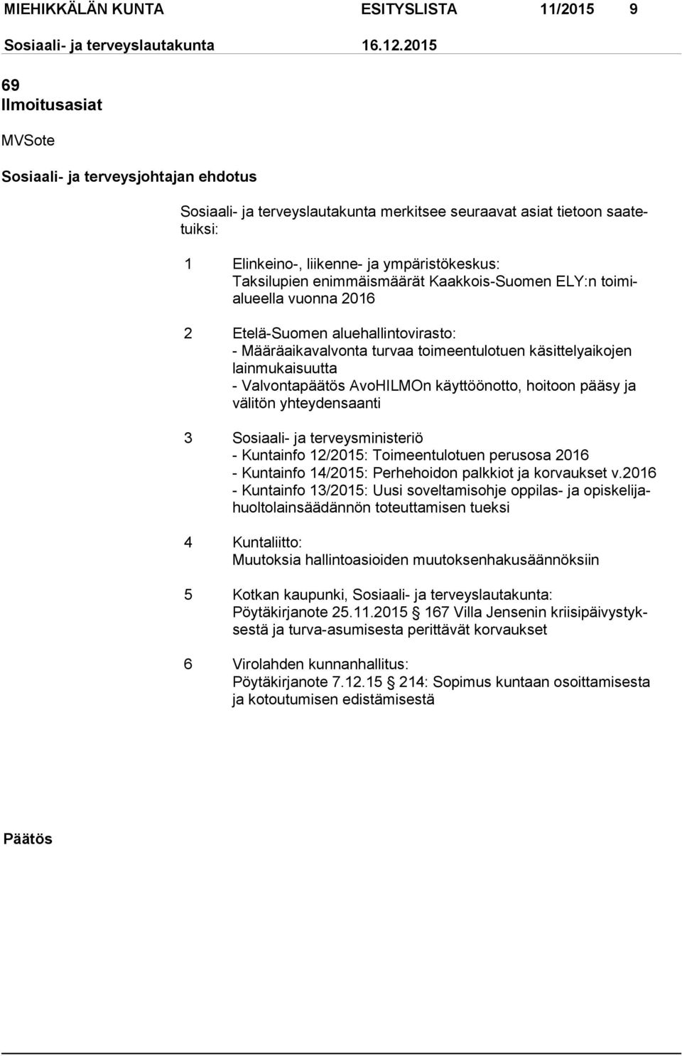 AvoHILMOn käyttöönotto, hoitoon pääsy ja välitön yhteydensaanti 3 Sosiaali- ja terveysministeriö - Kuntainfo 12/2015: Toimeentulotuen perusosa 2016 - Kuntainfo 14/2015: Perhehoidon palkkiot ja