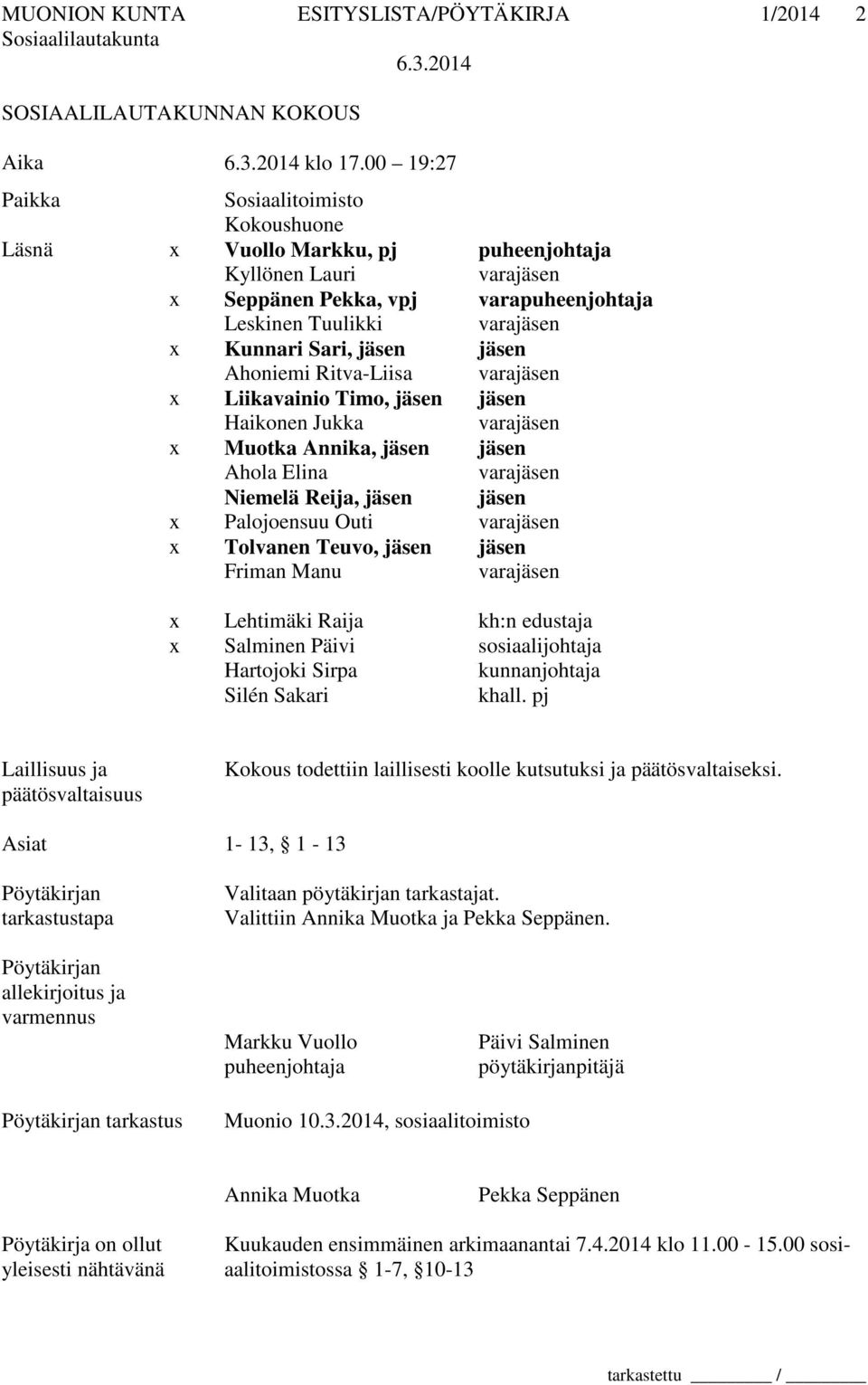 jäsen Ahoniemi Ritva-Liisa varajäsen x Liikavainio Timo, jäsen jäsen Haikonen Jukka varajäsen x Muotka Annika, jäsen jäsen Ahola Elina varajäsen Niemelä Reija, jäsen jäsen x Palojoensuu Outi