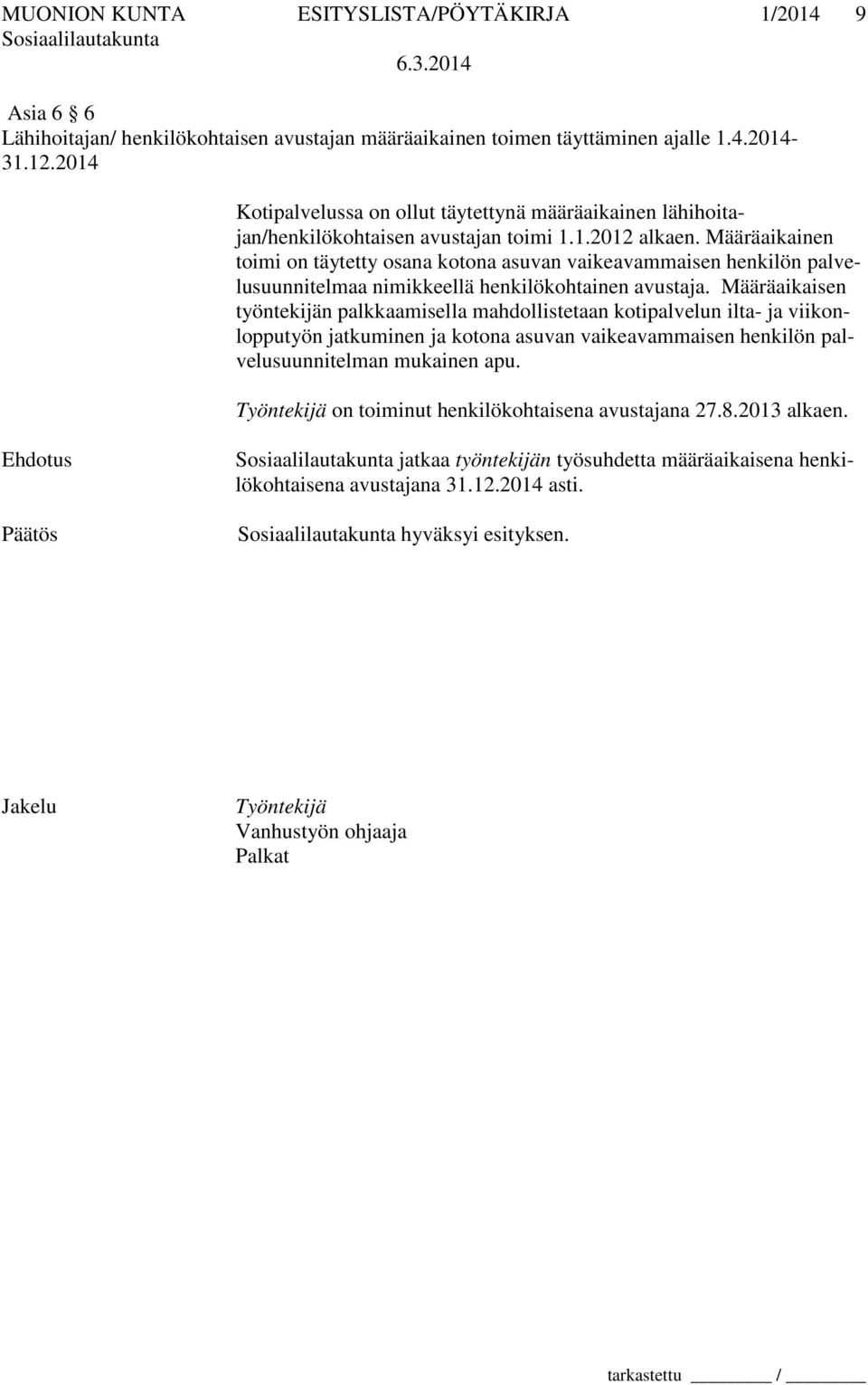 Määräaikainen toimi on täytetty osana kotona asuvan vaikeavammaisen henkilön palvelusuunnitelmaa nimikkeellä henkilökohtainen avustaja.