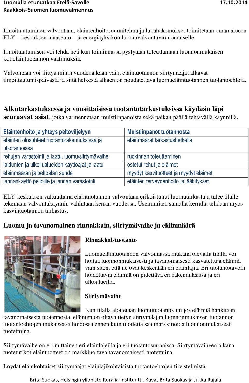 Valvontaan voi liittyä mihin vuodenaikaan vain, eläintuotannon siirtymäajat alkavat ilmoittautumispäivästä ja siitä hetkestä alkaen on noudatettava luomueläintuotannon tuotantoehtoja.