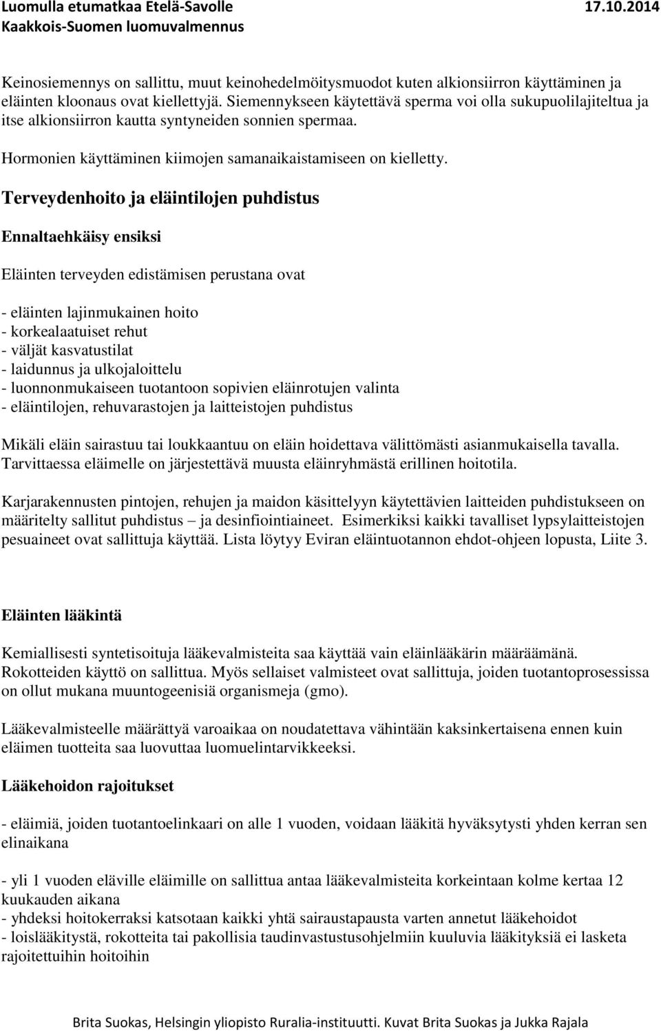 Terveydenhoito ja eläintilojen puhdistus Ennaltaehkäisy ensiksi Eläinten terveyden edistämisen perustana ovat - eläinten lajinmukainen hoito - korkealaatuiset rehut - väljät kasvatustilat - laidunnus