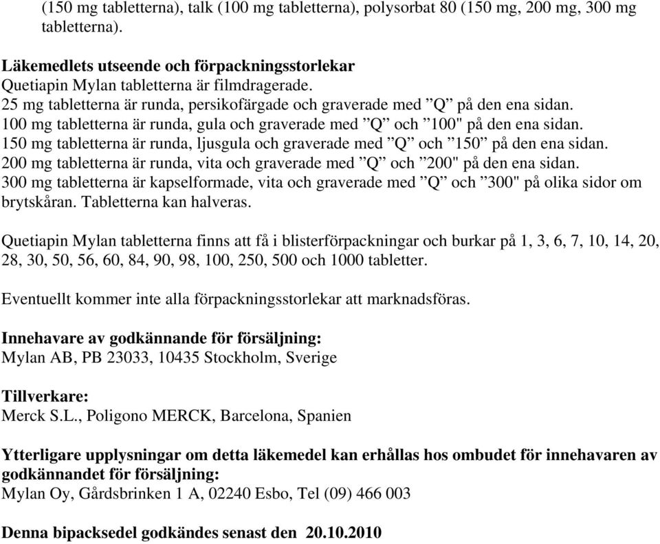 150 mg tabletterna är runda, ljusgula och graverade med Q och 150 på den ena sidan. 200 mg tabletterna är runda, vita och graverade med Q och 200" på den ena sidan.