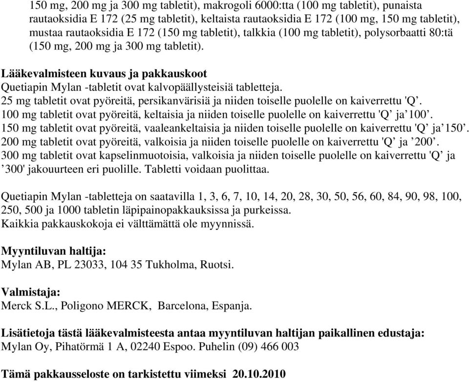 Lääkevalmisteen kuvaus ja pakkauskoot Quetiapin Mylan -tabletit ovat kalvopäällysteisiä tabletteja. 25 mg tabletit ovat pyöreitä, persikanvärisiä ja niiden toiselle puolelle on kaiverrettu 'Q.