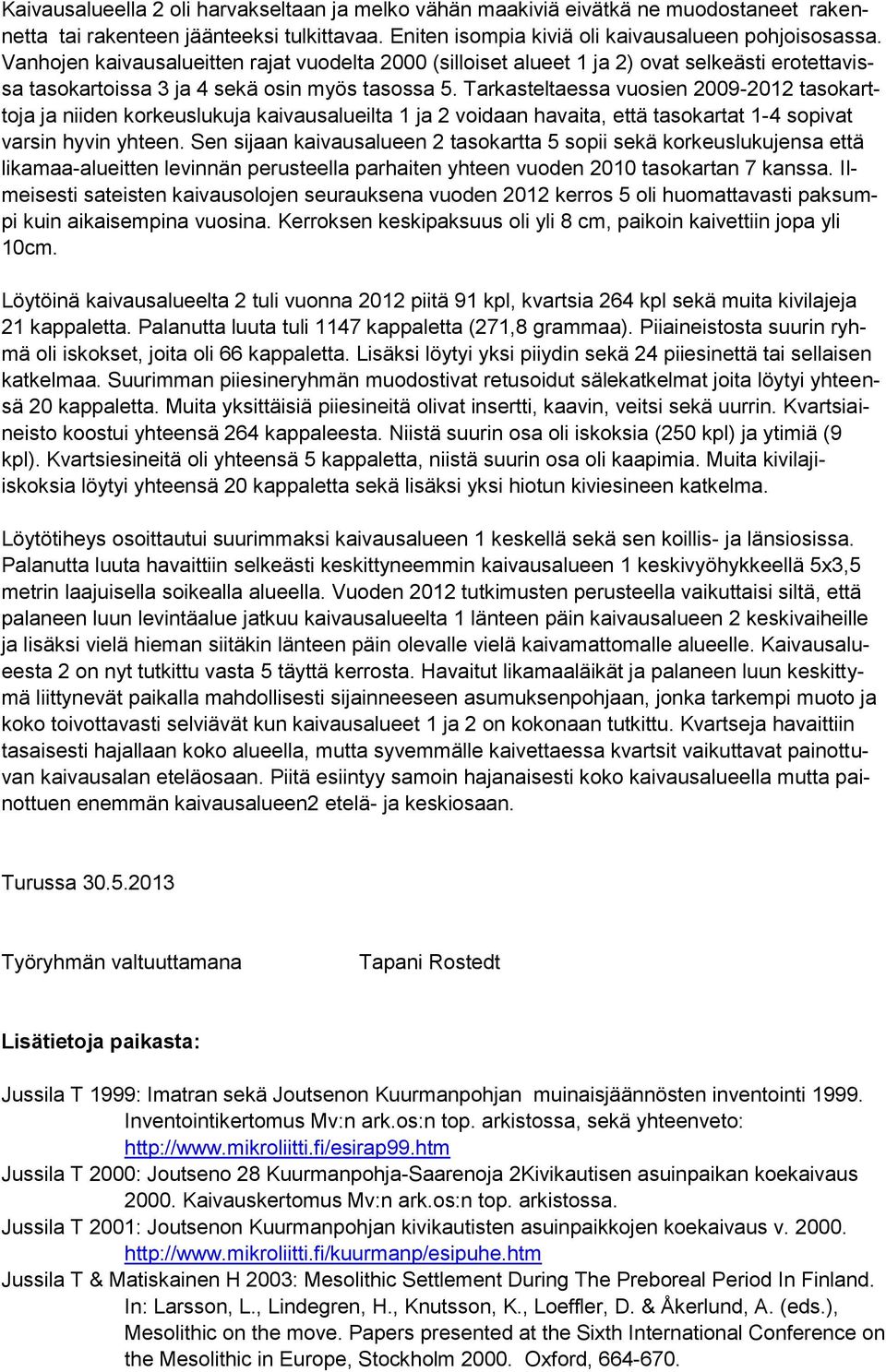 Tarkasteltaessa vuosien 2009-2012 tasokarttoja ja niiden korkeuslukuja kaivausalueilta 1 ja 2 voidaan havaita, että tasokartat 1-4 sopivat varsin hyvin yhteen.