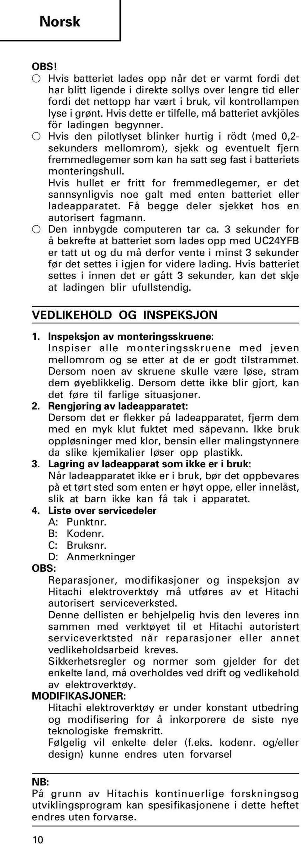 Hvis den pilotlyset blinker hurtig i r dt (med 0,2- sekunders mellomrom), sjekk og eventuelt fjern fremmedlegemer som kan ha satt seg fast i batteriets monteringshull.