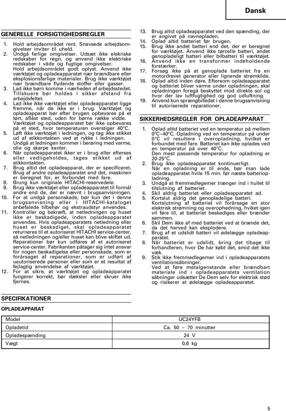 Anvend ikke v rkt jet og opladeapparatet n r br ndbare eller eksplosionsfarlige materialer. Brug ikke v rkt jet n r br ndbare flydende stoffer eller gasser. 3.