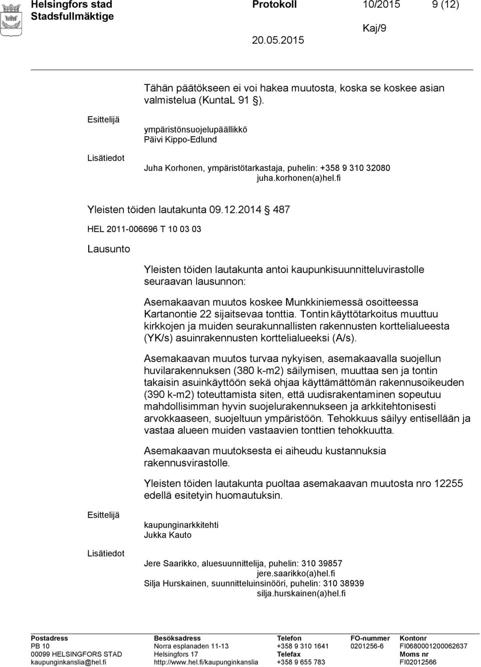 2014 487 Lausunto Yleisten töiden lautakunta antoi kaupunkisuunnitteluvirastolle seuraavan lausunnon: Asemakaavan muutos koskee Munkkiniemessä osoitteessa Kartanontie 22 sijaitsevaa tonttia.