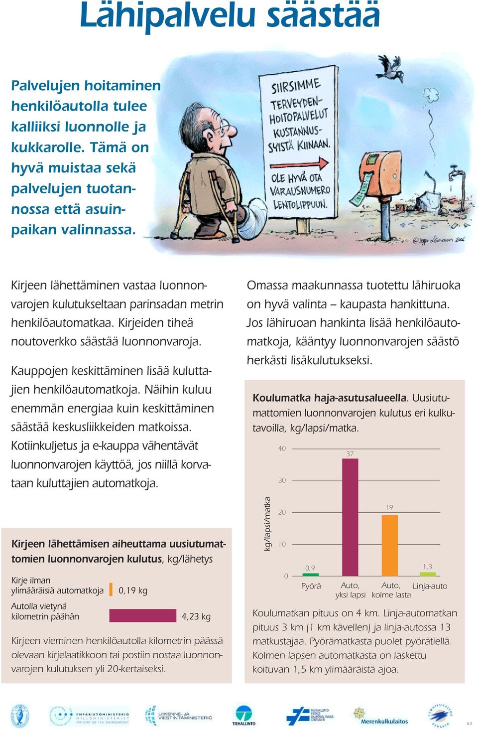 Kauppojen keskittäminen lisää kuluttajien henkilöautomatkoja. Näihin kuluu enemmän energiaa kuin keskittäminen säästää keskusliikkeiden matkoissa.