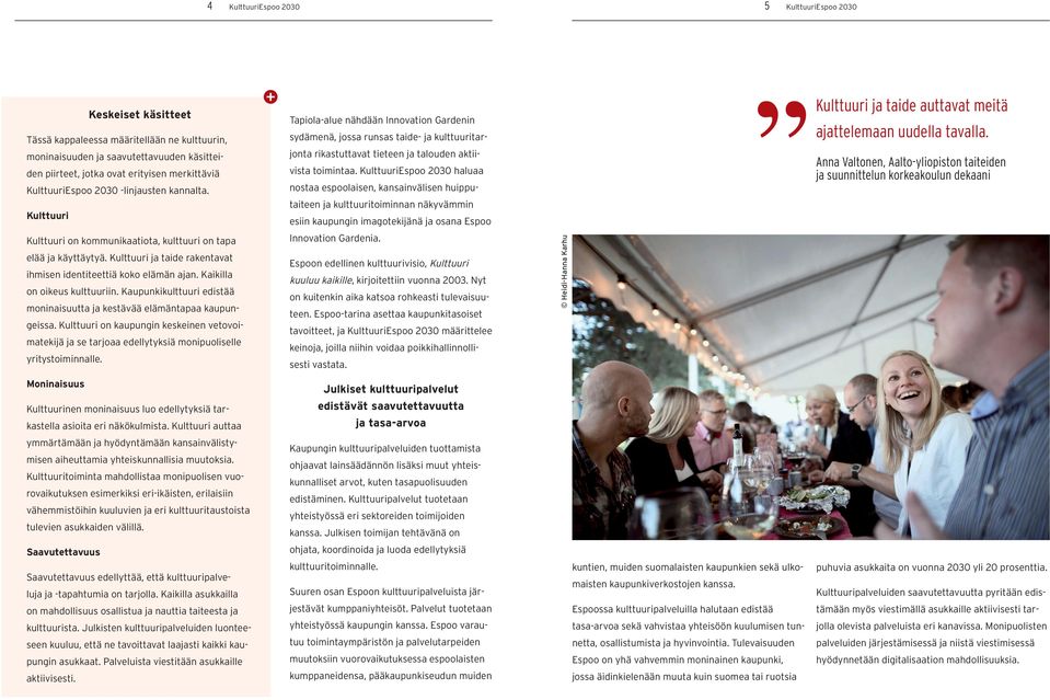 KulttuuriEspoo 2030 haluaa nostaa espoolaisen, kansainvälisen huipputaiteen ja kulttuuritoiminnan näkyvämmin esiin kaupungin imagotekijänä ja osana Espoo Kulttuuri ja taide auttavat meitä