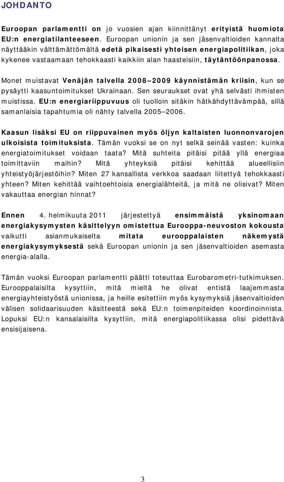 täytäntöönpanossa. Monet muistavat Venäjän talvella 2008 2009 käynnistämän kriisin, kun se pysäytti kaasuntoimitukset Ukrainaan. Sen seuraukset ovat yhä selvästi ihmisten muistissa.