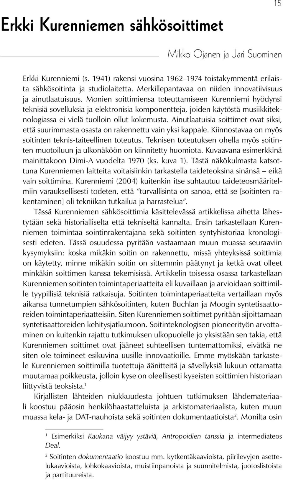 Monien soittimiensa toteuttamiseen Kurenniemi hyödynsi teknisiä sovelluksia ja elektronisia komponentteja, joiden käytöstä musiikkiteknologiassa ei vielä tuolloin ollut kokemusta.