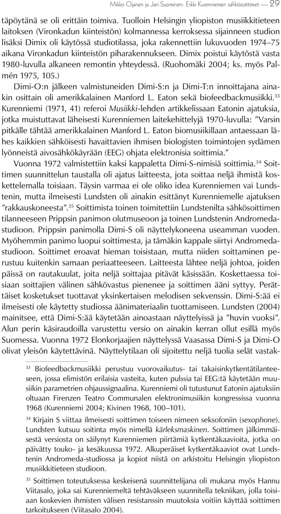 75 aikana Vironkadun kiinteistön piharakennukseen. Dimix poistui käytöstä vasta 1980-luvulla alkaneen remontin yhteydessä. (Ruohomäki 2004; ks. myös Palmén 1975, 105.