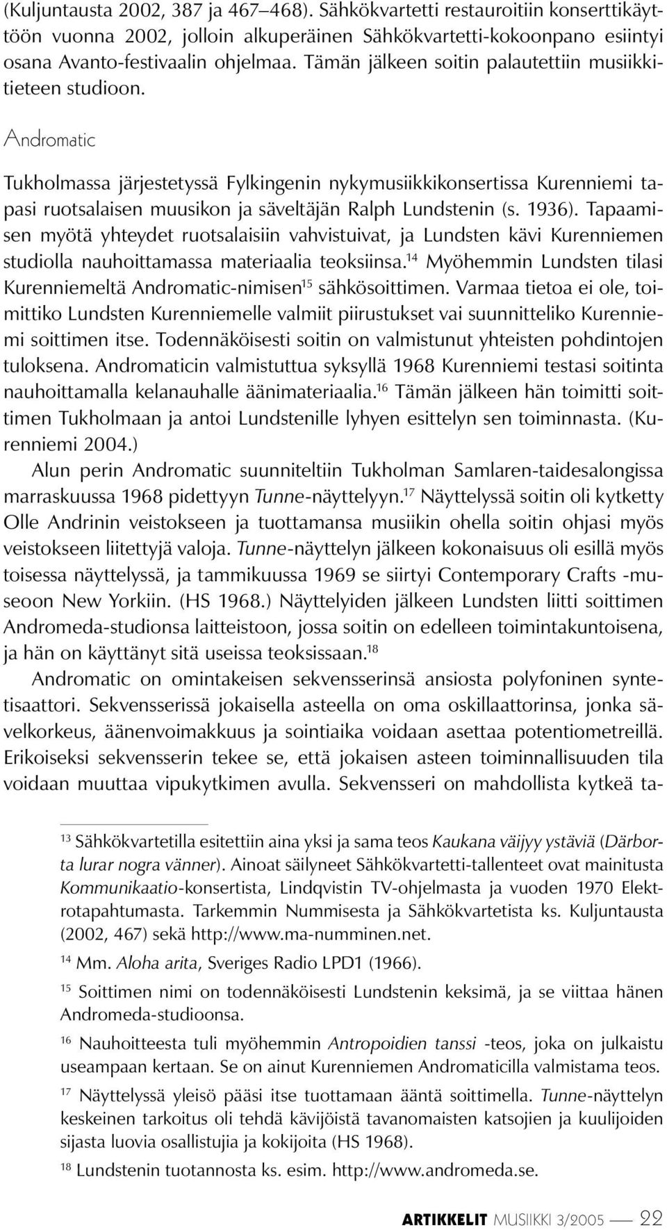 Andromatic Tukholmassa järjestetyssä Fylkingenin nykymusiikkikonsertissa Kurenniemi tapasi ruotsalaisen muusikon ja säveltäjän Ralph Lundstenin (s. 1936).