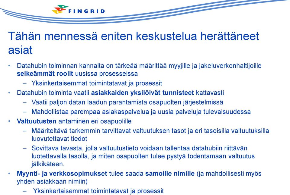 asiakaspalvelua ja uusia palveluja tulevaisuudessa Valtuutusten antaminen eri osapuolille Määriteltävä tarkemmin tarvittavat valtuutuksen tasot ja eri tasoisilla valtuutuksilla luovutettavat tiedot