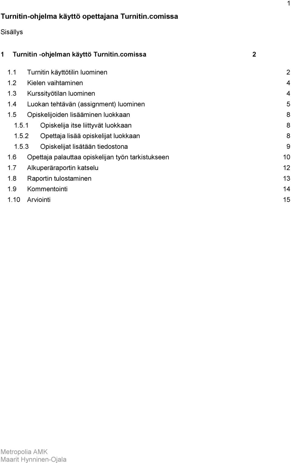 5 5 Opiskelijoiden lisääminen luokkaan 8 5.1 Opiskelija itse liittyvät luokkaan 8 5.2 Opettaja lisää opiskelijat luokkaan 8 5.