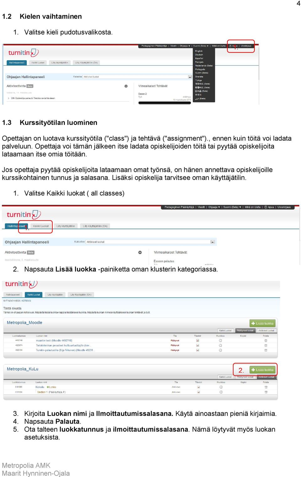 Jos opettaja pyytää opiskelijoita lataamaan omat työnsä, on hänen annettava opiskelijoille kurssikohtainen tunnus ja salasana. Lisäksi opiskelija tarvitsee oman käyttäjätilin.