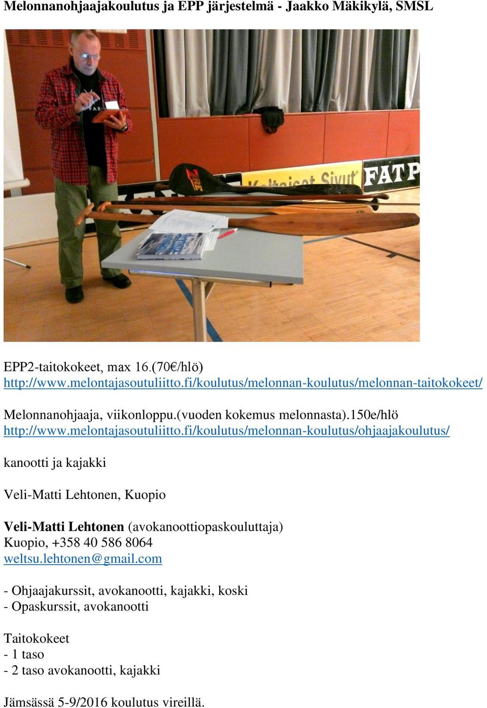 fi/koulutus/melonnan-koulutus/ohjaajakoulutus/ kanootti ja kajakki Veli-Matti Lehtonen, Kuopio Veli-Matti Lehtonen (avokanoottiopaskouluttaja) Kuopio, +358 40