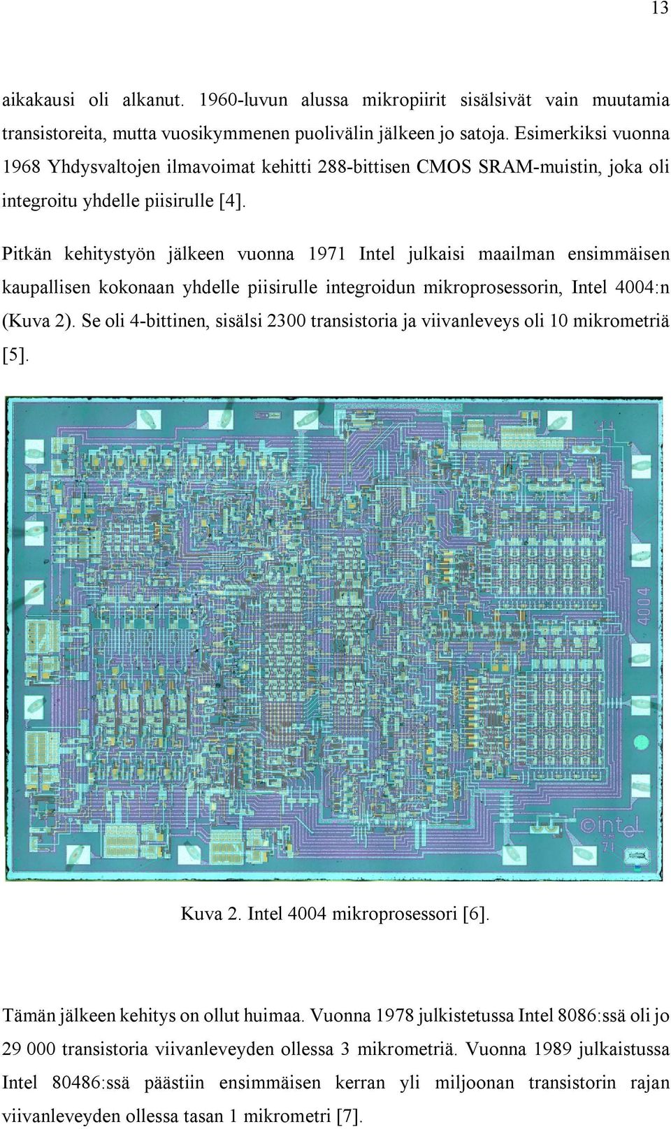 Pitkän kehitystyön jälkeen vuonna 1971 Intel julkaisi maailman ensimmäisen kaupallisen kokonaan yhdelle piisirulle integroidun mikroprosessorin, Intel 4004:n (Kuva 2).