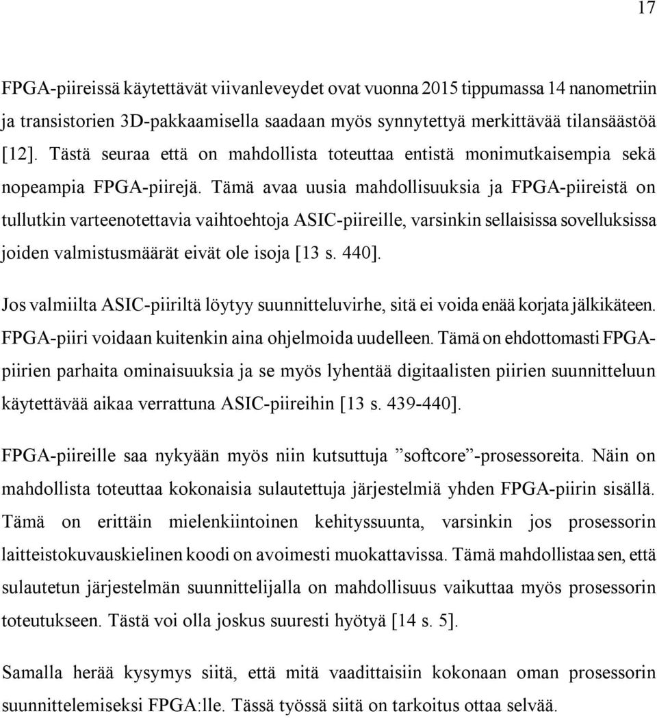 Tämä avaa uusia mahdollisuuksia ja FPGA-piireistä on tullutkin varteenotettavia vaihtoehtoja ASIC-piireille, varsinkin sellaisissa sovelluksissa joiden valmistusmäärät eivät ole isoja [13 s. 440].