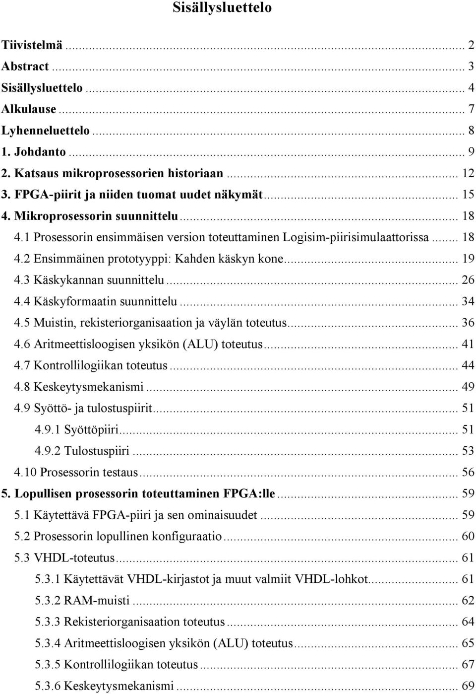 .. 19 4.3 Käskykannan suunnittelu... 26 4.4 Käskyformaatin suunnittelu... 34 4.5 Muistin, rekisteriorganisaation ja väylän toteutus... 36 4.6 Aritmeettisloogisen yksikön (ALU) toteutus... 41 4.