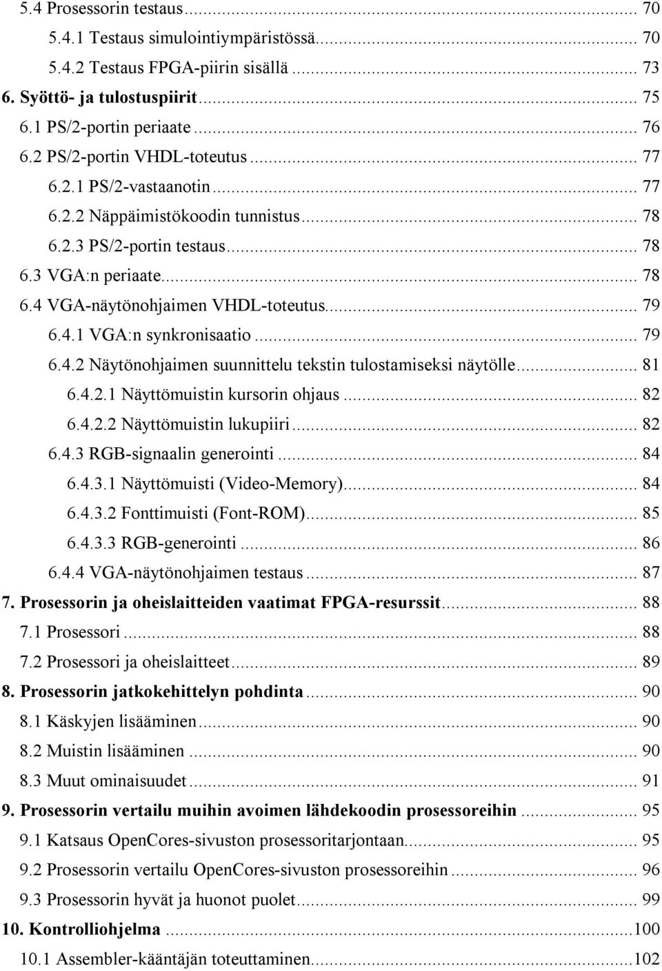 .. 79 6.4.1 VGA:n synkronisaatio... 79 6.4.2 Näytönohjaimen suunnittelu tekstin tulostamiseksi näytölle... 81 6.4.2.1 Näyttömuistin kursorin ohjaus... 82 6.4.2.2 Näyttömuistin lukupiiri... 82 6.4.3 RGB-signaalin generointi.