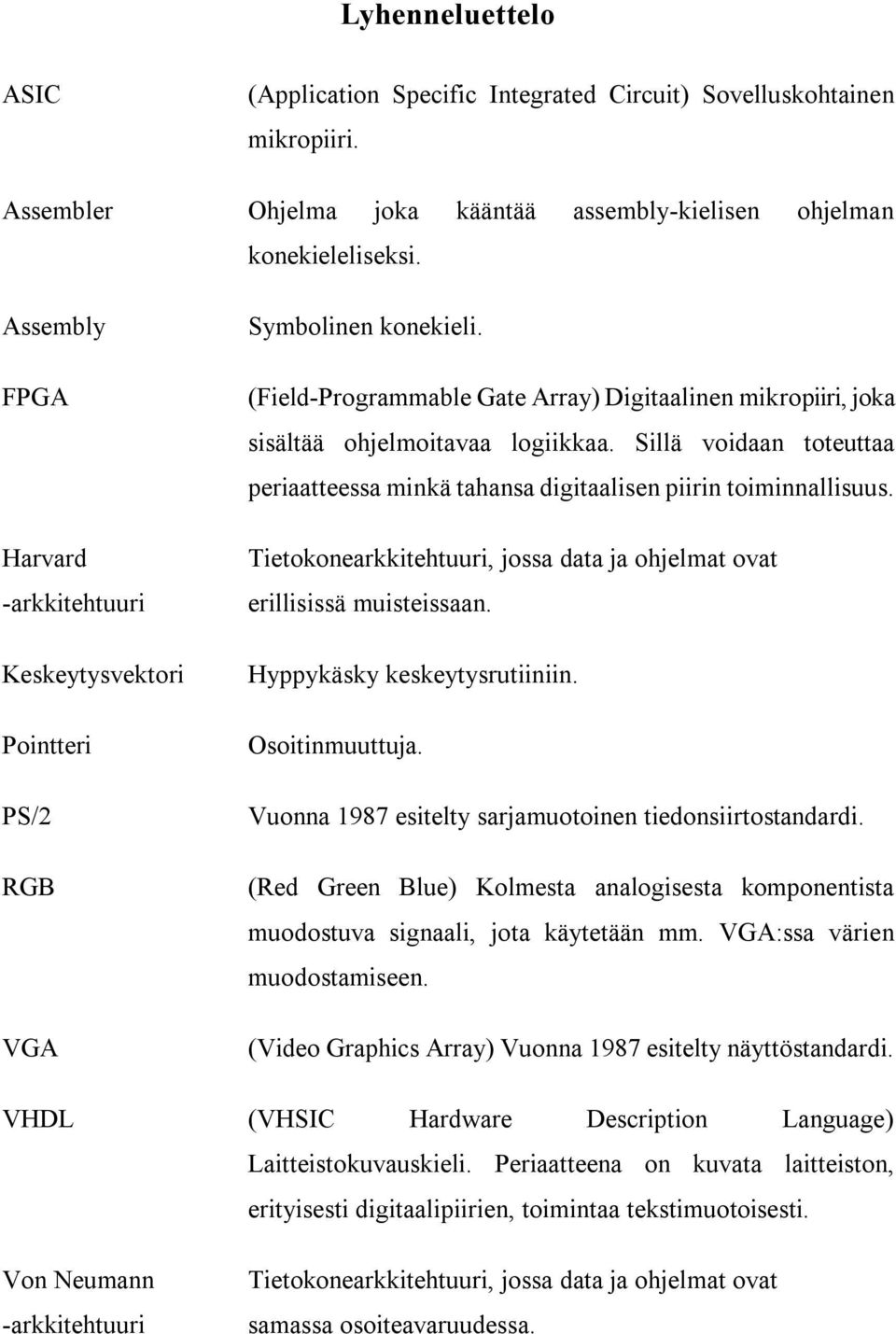 Sillä voidaan toteuttaa periaatteessa minkä tahansa digitaalisen piirin toiminnallisuus. Tietokonearkkitehtuuri, jossa data ja ohjelmat ovat erillisissä muisteissaan. Hyppykäsky keskeytysrutiiniin.