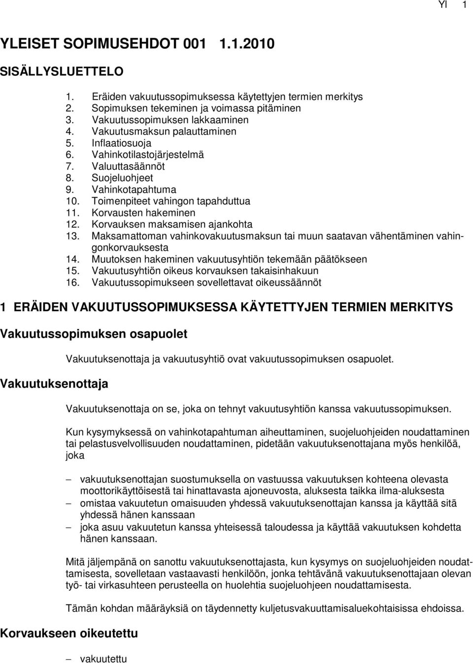 Korvauksen maksamisen ajankohta 13. Maksamattoman vahinkovakuutusmaksun tai muun saatavan vähentäminen vahingonkorvauksesta 14. Muutoksen hakeminen vakuutusyhtiön tekemään päätökseen 15.