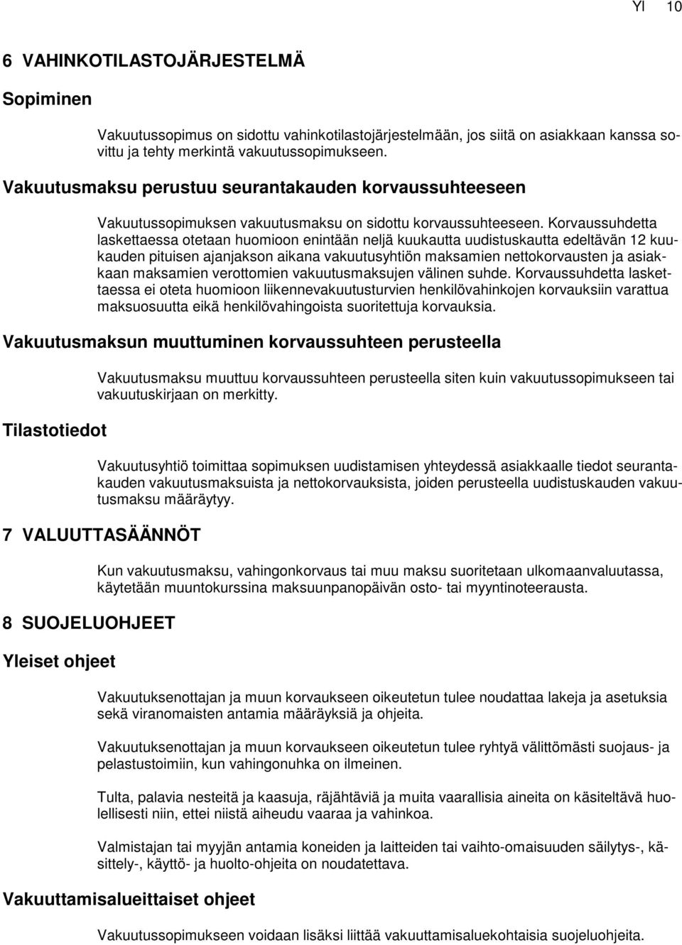 Korvaussuhdetta laskettaessa otetaan huomioon enintään neljä kuukautta uudistuskautta edeltävän 12 kuukauden pituisen ajanjakson aikana vakuutusyhtiön maksamien nettokorvausten ja asiakkaan maksamien