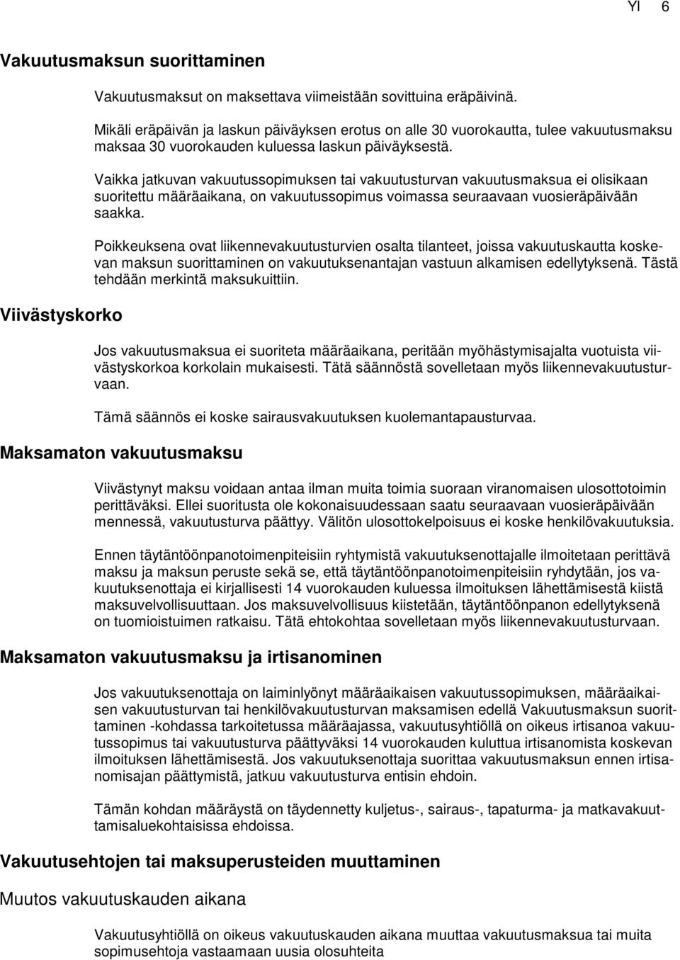 Vaikka jatkuvan vakuutussopimuksen tai vakuutusturvan vakuutusmaksua ei olisikaan suoritettu määräaikana, on vakuutussopimus voimassa seuraavaan vuosieräpäivään saakka.