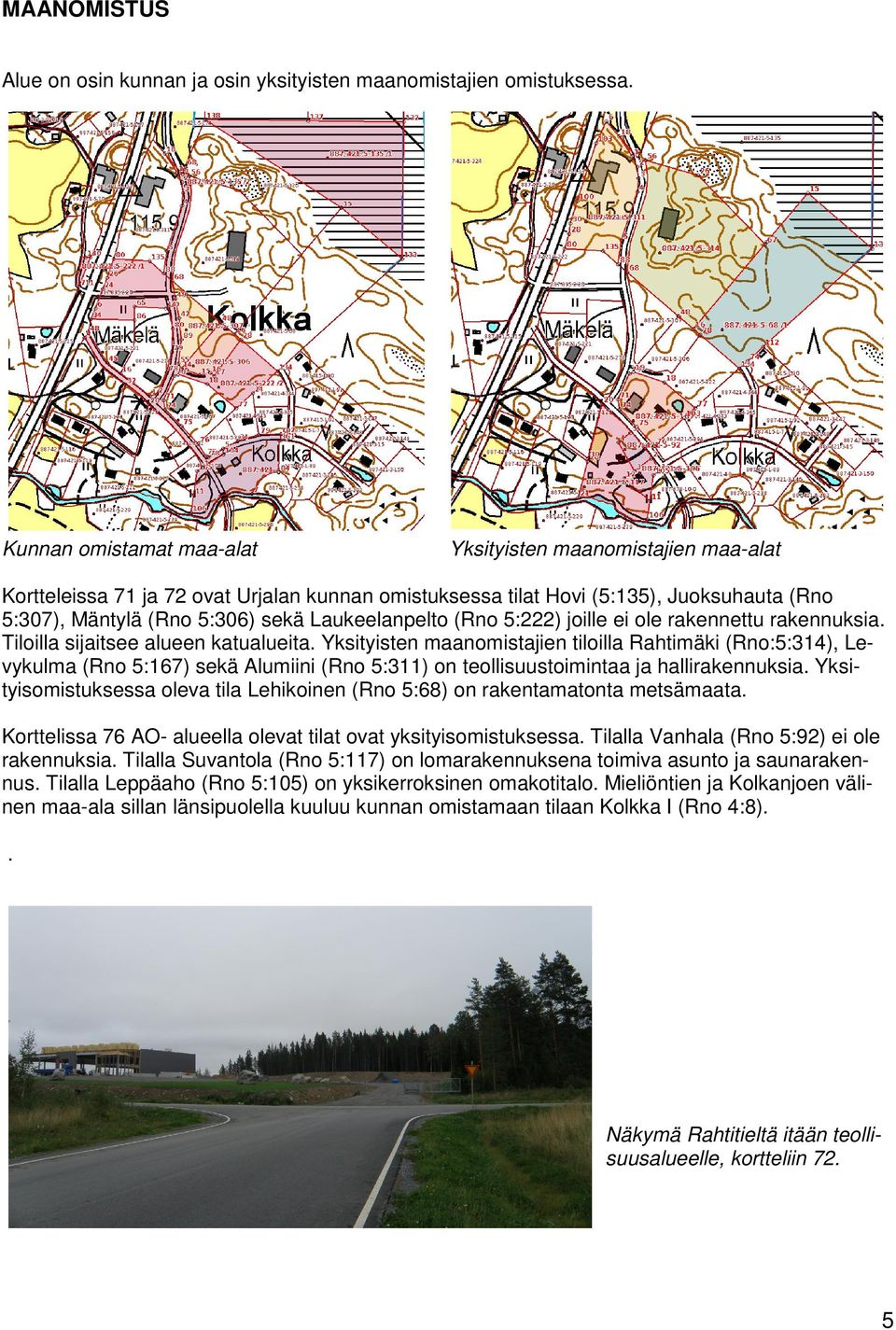 Laukeelanpelto (Rno 5:222) joille ei ole rakennettu rakennuksia. Tiloilla sijaitsee alueen katualueita.