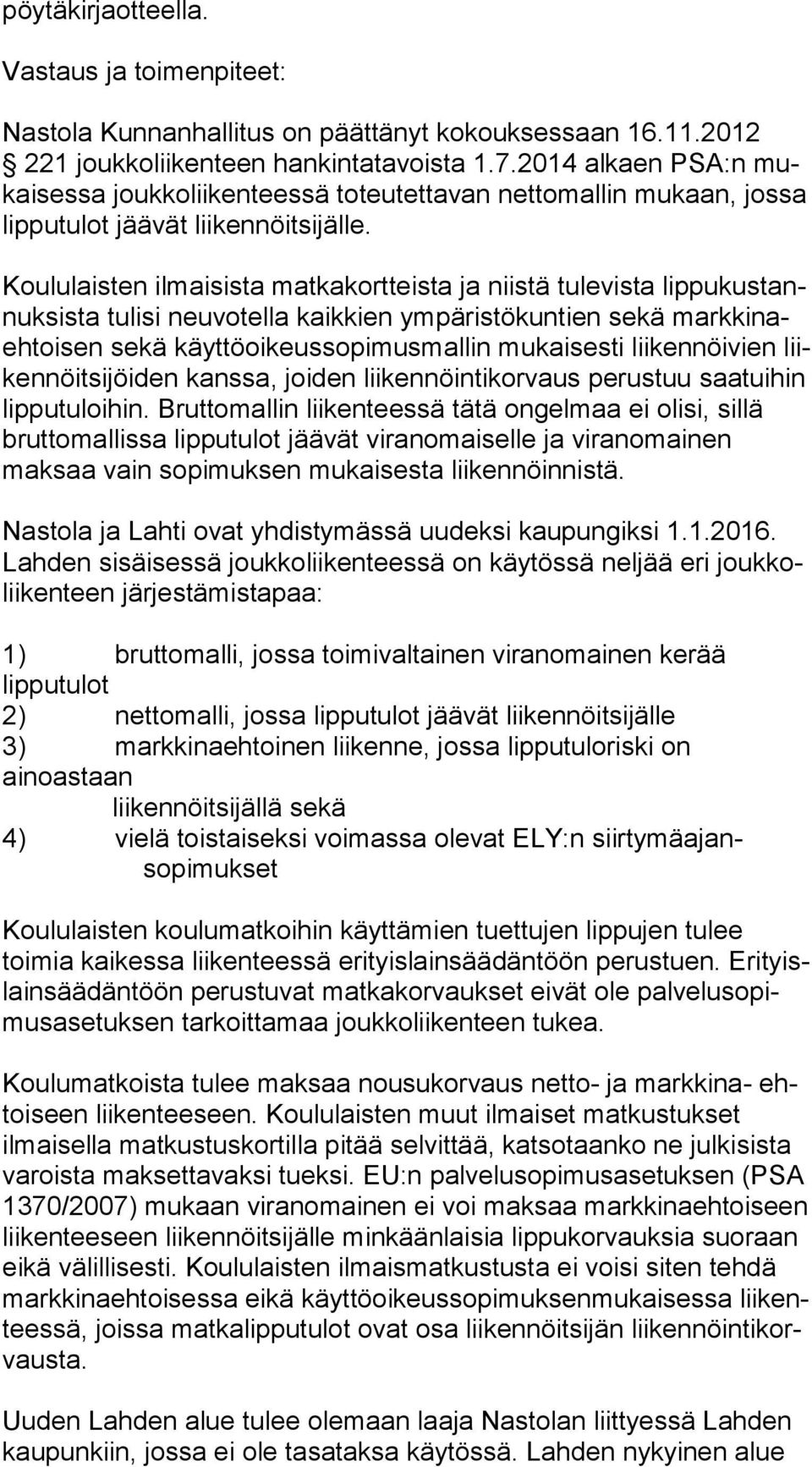 Koululaisten ilmaisista matkakortteista ja niistä tulevista lip pu kus tannuk sis ta tulisi neuvotella kaikkien ympäristökuntien sekä mark ki naeh toi sen sekä käyttöoikeussopimusmallin mukaisesti