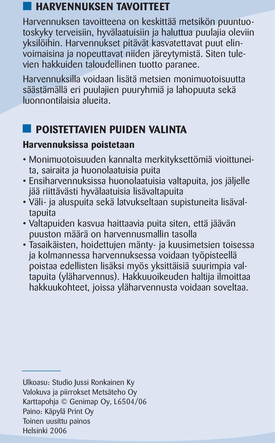 Harvennuksilla voidaan lisätä metsien monimuotoisuutta säästämällä eri puulajien puuryhmiä ja lahopuuta sekä luonnontilaisia alueita.