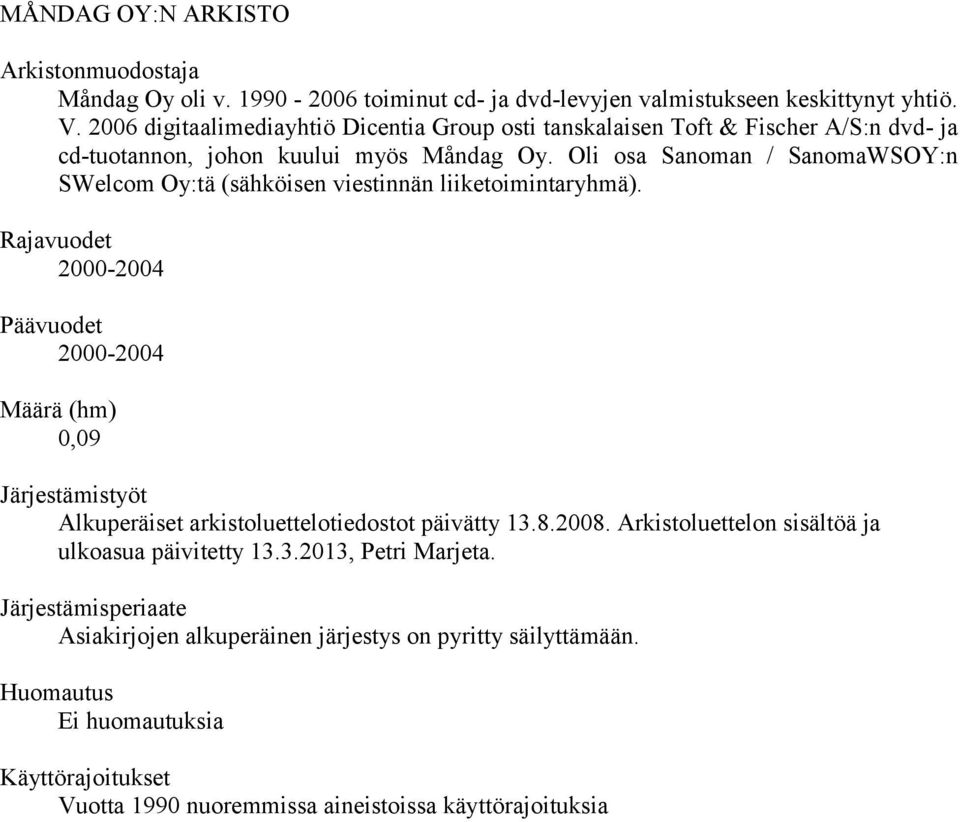 Oli osa Sanoman SanomaWSOY:n SWelcom Oy:tä (sähköisen viestinnän liiketoimintaryhmä).