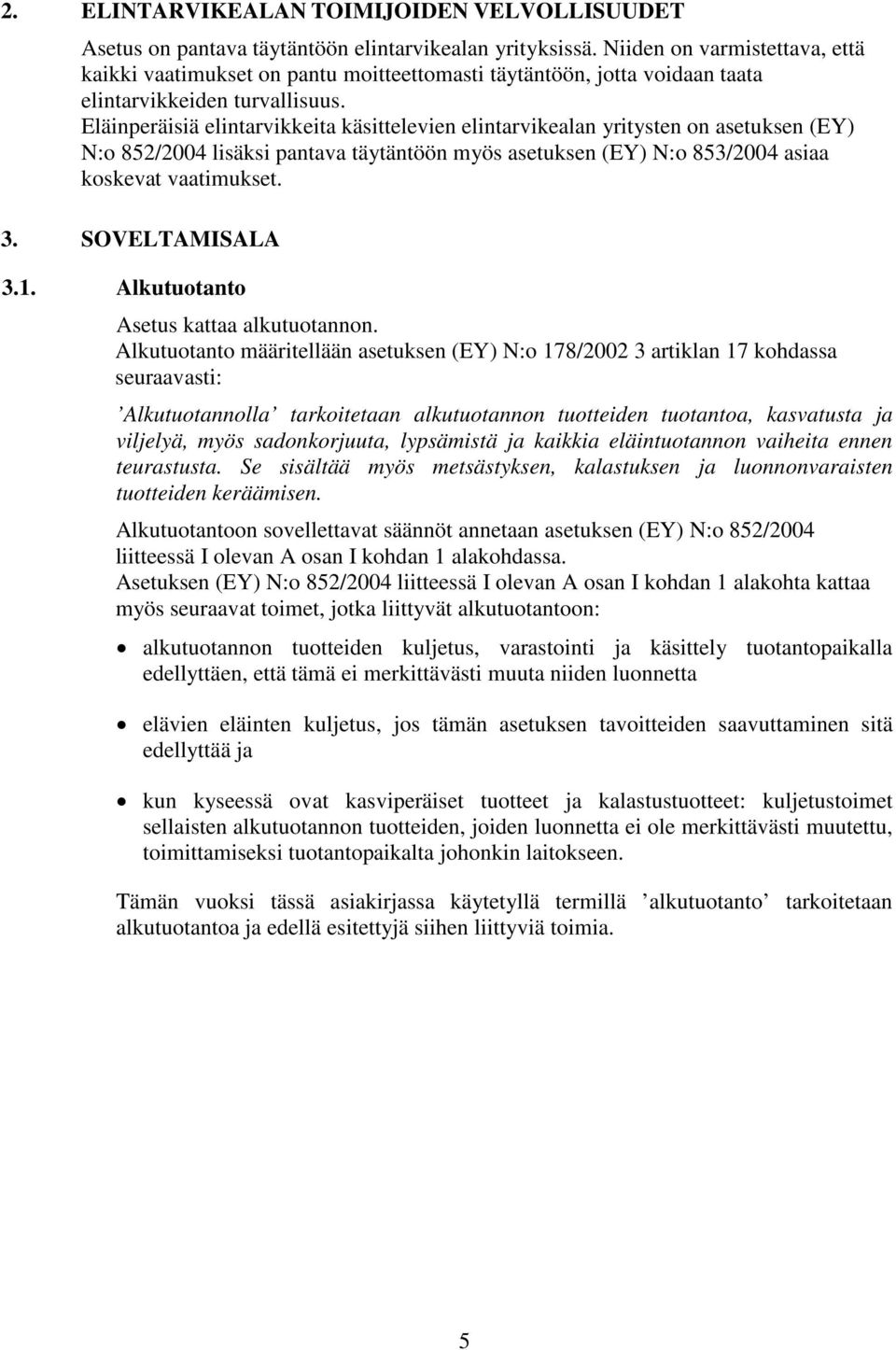 Eläinperäisiä elintarvikkeita käsittelevien elintarvikealan yritysten on asetuksen (EY) N:o 852/2004 lisäksi pantava täytäntöön myös asetuksen (EY) N:o 853/2004 asiaa koskevat vaatimukset. 3.