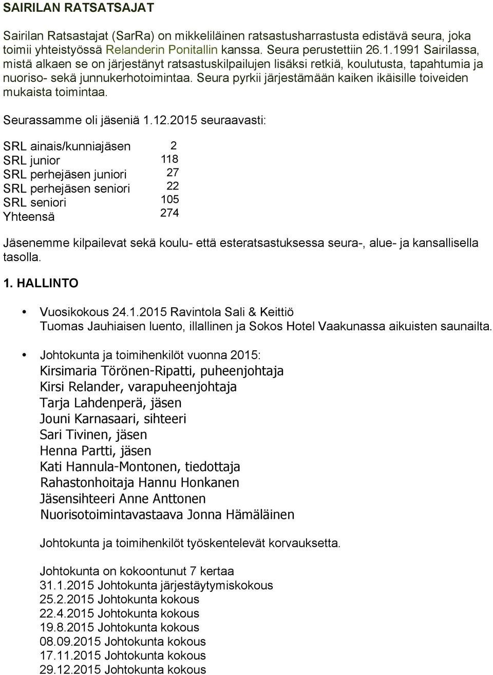 Seura pyrkii järjestämään kaiken ikäisille toiveiden mukaista toimintaa. Seurassamme oli iä 1.12.