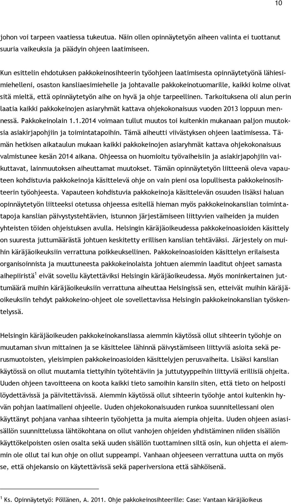 että opinnäytetyön aihe on hyvä ja ohje tarpeellinen. Tarkoituksena oli alun perin laatia kaikki pakkokeinojen asiaryhmät kattava ohjekokonaisuus vuoden 2013