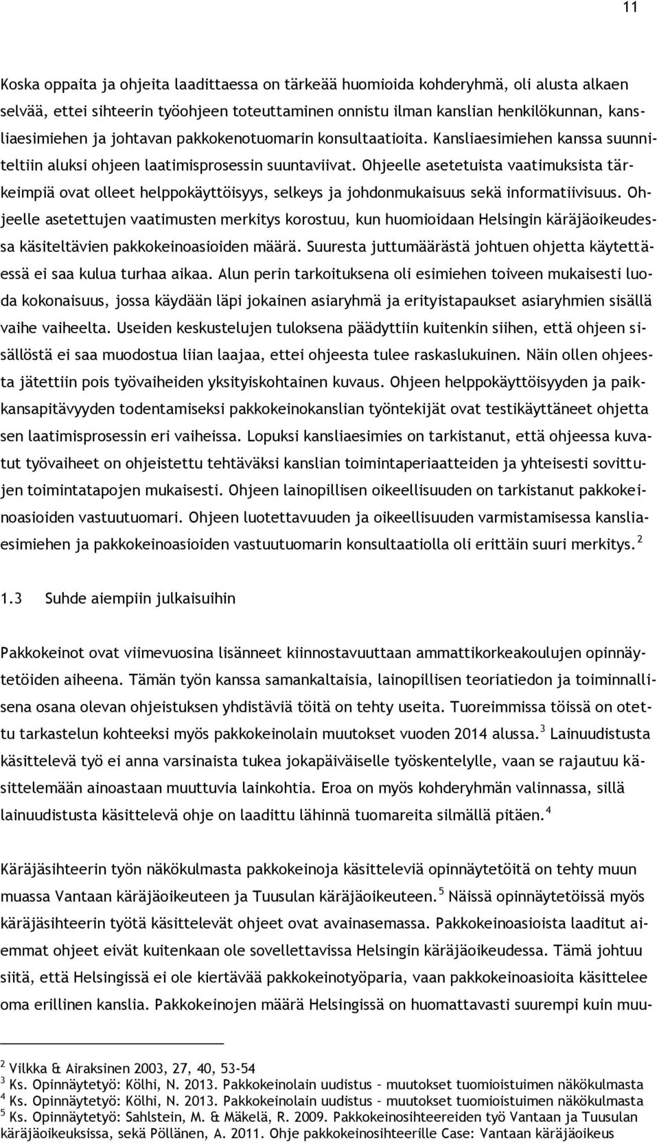 Ohjeelle asetetuista vaatimuksista tärkeimpiä ovat olleet helppokäyttöisyys, selkeys ja johdonmukaisuus sekä informatiivisuus.