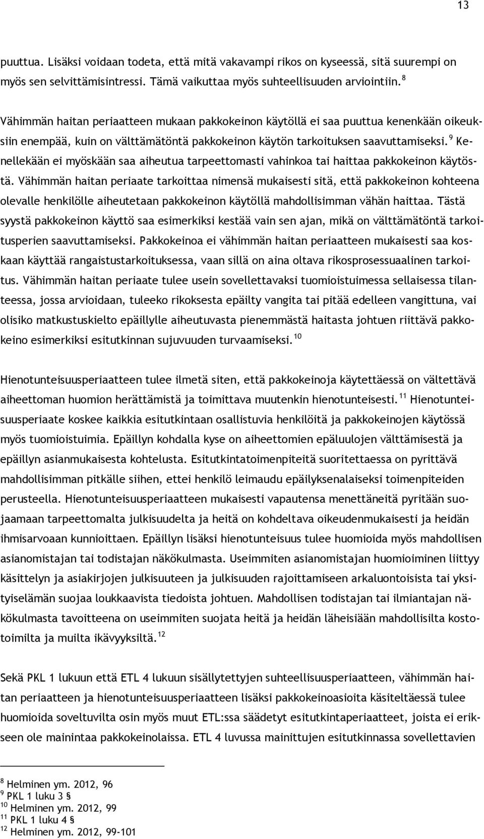 9 Kenellekään ei myöskään saa aiheutua tarpeettomasti vahinkoa tai haittaa pakkokeinon käytöstä.